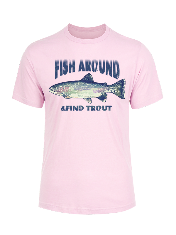 Fish Around and Find Trout Cotton Tee