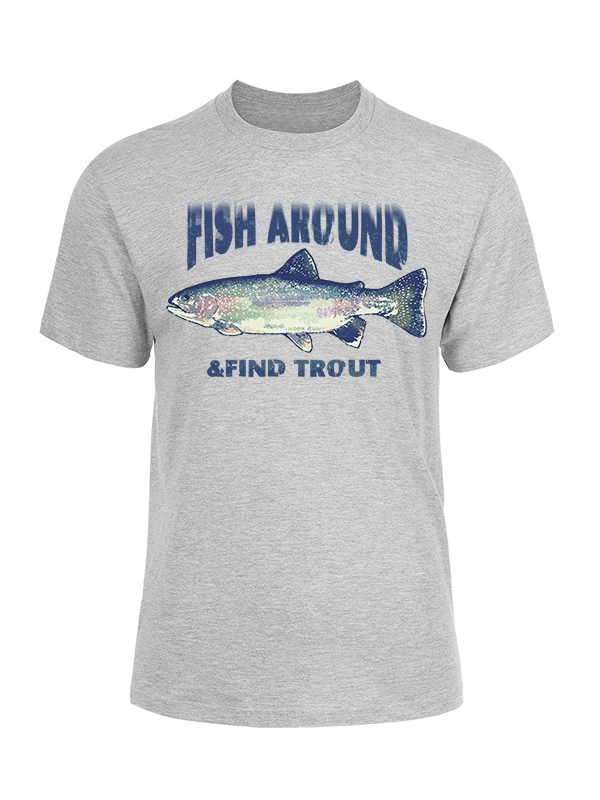 Fish Around and Find Trout Cotton Tee