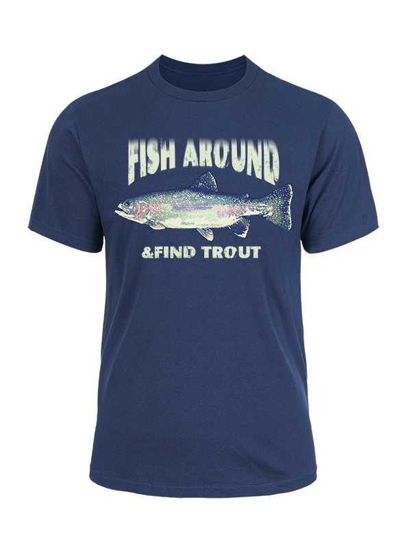 Fish Around and Find Trout Cotton Tee